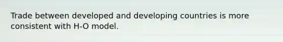 Trade between developed and <a href='https://www.questionai.com/knowledge/kfOLeLdkKh-developing-countries' class='anchor-knowledge'>developing countries</a> is more consistent with H-O model.