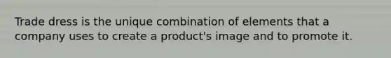 Trade dress is the unique combination of elements that a company uses to create a product's image and to promote it.