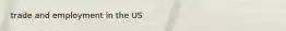 trade and employment in the US