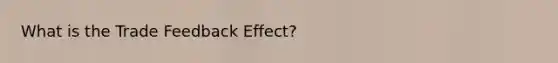 What is the Trade Feedback Effect?