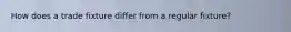 How does a trade fixture differ from a regular fixture?