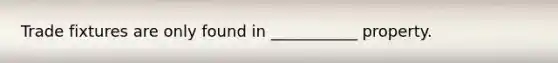 Trade fixtures are only found in ___________ property.