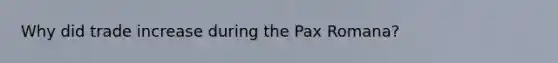 Why did trade increase during the Pax Romana?