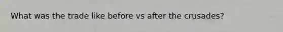 What was the trade like before vs after the crusades?