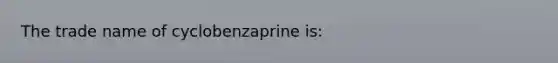 The trade name of cyclobenzaprine is: