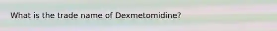 What is the trade name of Dexmetomidine?