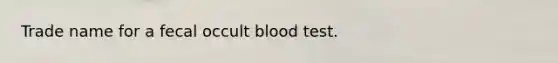 Trade name for a fecal occult blood test.