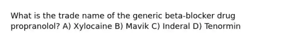 What is the trade name of the generic beta-blocker drug propranolol? A) Xylocaine B) Mavik C) Inderal D) Tenormin