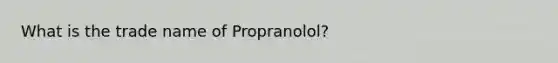 What is the trade name of Propranolol?