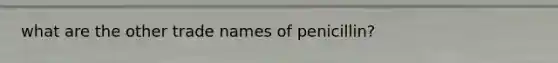 what are the other trade names of penicillin?