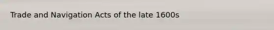 Trade and Navigation Acts of the late 1600s