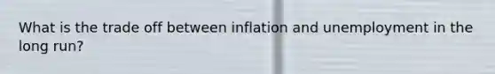 What is the trade off between inflation and unemployment in the long run?