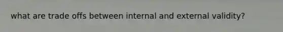 what are trade offs between internal and external validity?