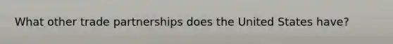 What other trade partnerships does the United States have?