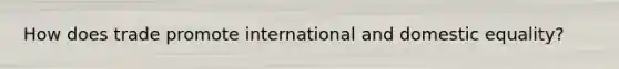 How does trade promote international and domestic equality?