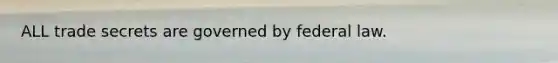 ALL trade secrets are governed by federal law.