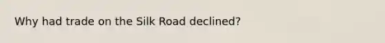 Why had trade on the Silk Road declined?