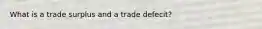 What is a trade surplus and a trade defecit?