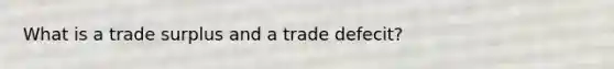 What is a trade surplus and a trade defecit?