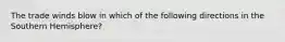 The trade winds blow in which of the following directions in the Southern Hemisphere?