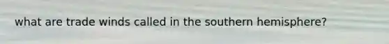 what are trade winds called in the southern hemisphere?