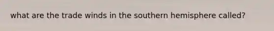 what are the trade winds in the southern hemisphere called?