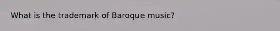 What is the trademark of Baroque music?