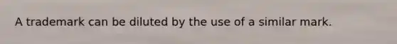 A trademark can be diluted by the use of a similar mark.