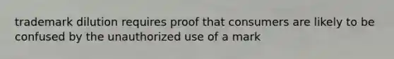 trademark dilution requires proof that consumers are likely to be confused by the unauthorized use of a mark