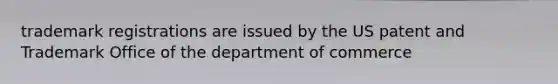 trademark registrations are issued by the US patent and Trademark Office of the department of commerce