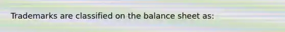 Trademarks are classified on the balance sheet as: