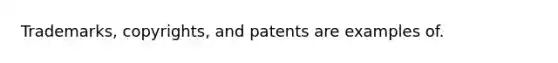 Trademarks, copyrights, and patents are examples of.