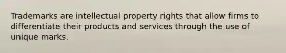 Trademarks are intellectual property rights that allow firms to differentiate their products and services through the use of unique marks.