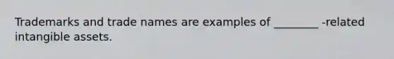 Trademarks and trade names are examples of ________ -related intangible assets.