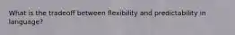 What is the tradeoff between flexibility and predictability in language?