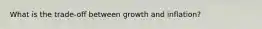 What is the trade-off between growth and inflation?