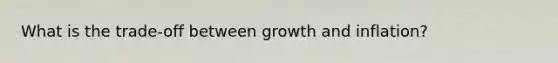 What is the trade-off between growth and inflation?