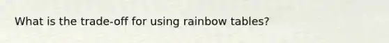 What is the trade-off for using rainbow tables?