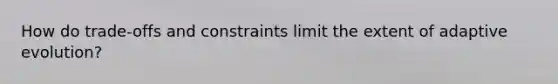 How do trade-offs and constraints limit the extent of adaptive evolution?