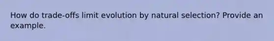 How do trade-offs limit evolution by natural selection? Provide an example.