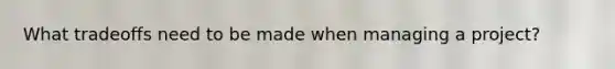 What tradeoffs need to be made when managing a project?