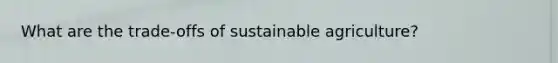 What are the trade-offs of sustainable agriculture?