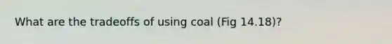 What are the tradeoffs of using coal (Fig 14.18)?