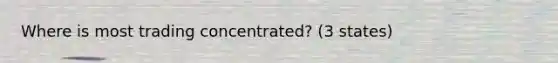 Where is most trading concentrated? (3 states)