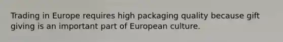 Trading in Europe requires high packaging quality because gift giving is an important part of European culture.