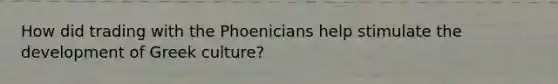 How did trading with the Phoenicians help stimulate the development of Greek culture?