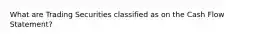 What are Trading Securities classified as on the Cash Flow Statement?