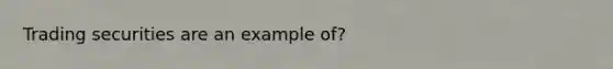 Trading securities are an example of?