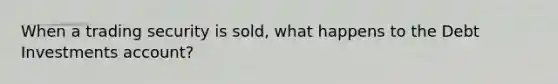 When a trading security is sold, what happens to the Debt Investments account?