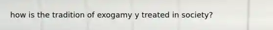 how is the tradition of exogamy y treated in society?